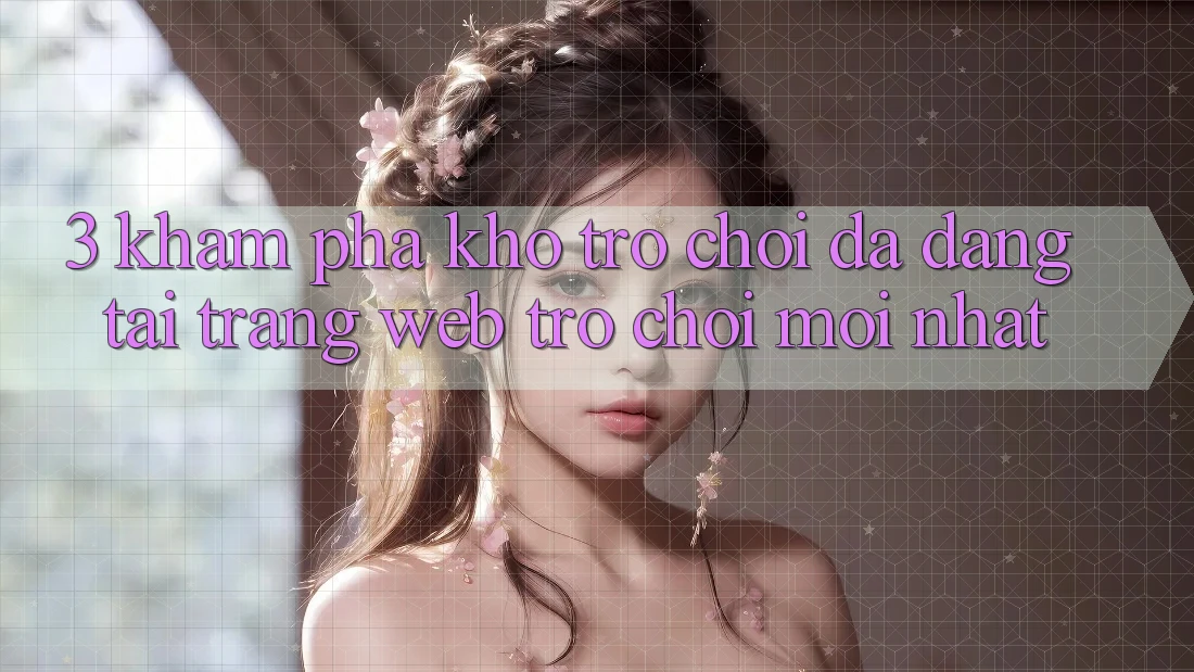 3. Khám Phá Kho Trò chơi Đa Dạng Tại Trang web Trò chơi Mới Nhất
