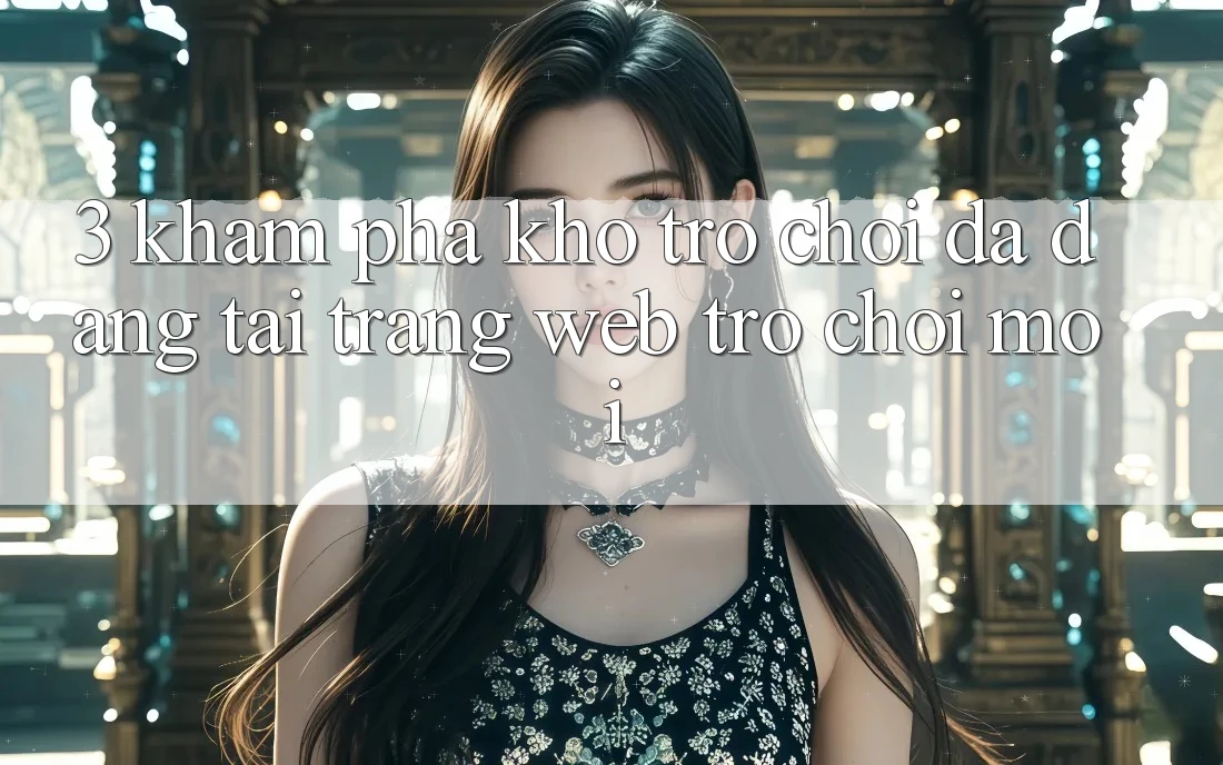 3. Khám Phá Kho Trò chơi Đa Dạng Tại Trang web Trò chơi Mới