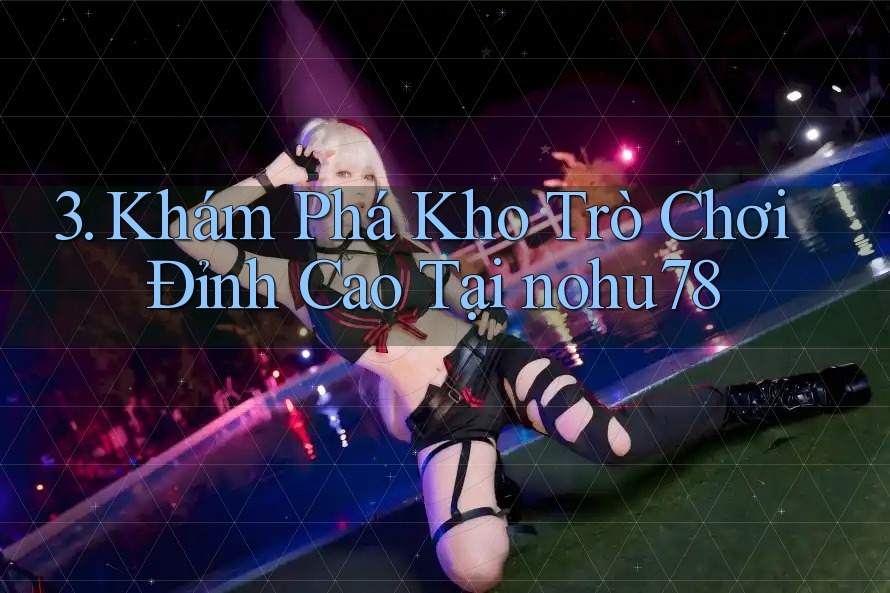 3. Khám Phá Kho Trò Chơi Đỉnh Cao Tại nohu78