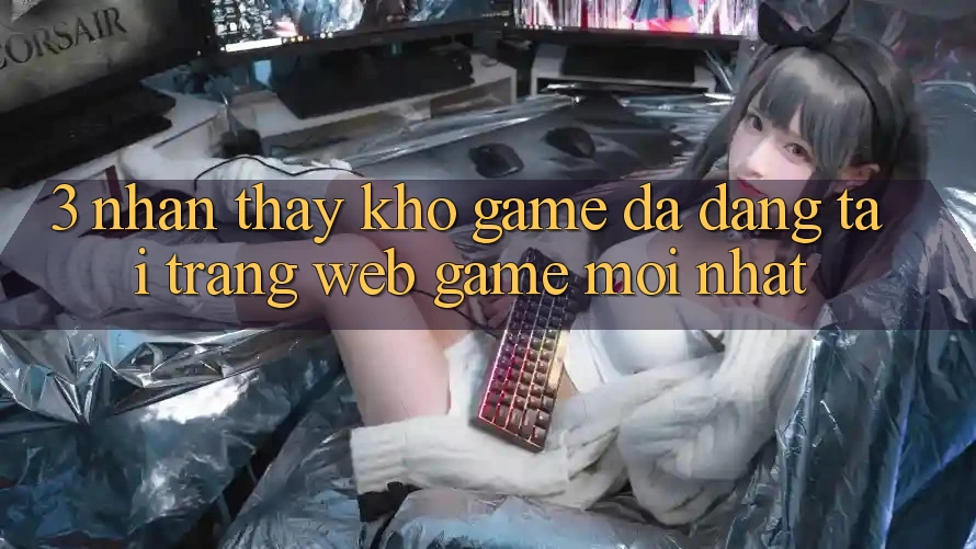 3. Nhận thấy Kho Game Đa Dạng Tại Trang web Game Mới Nhất 3. Nhận thấy Kho Game Đa Dạng Tại Trang web Game Mới Nhất