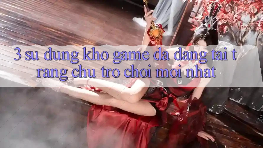 3. Sử dụng Kho Game Đa Dạng Tại Trang chủ Trò chơi Mới Nhất
