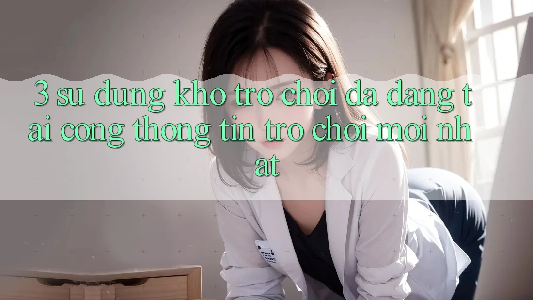 3. Sử dụng Kho Trò chơi Đa Dạng Tại Cổng thông tin Trò chơi Mới Nhất