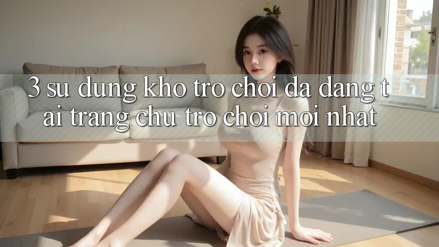 3. Sử dụng Kho Trò chơi Đa Dạng Tại Trang chủ Trò chơi Mới Nhất 3. Sử dụng Kho Trò chơi Đa Dạng Tại Trang chủ Trò chơi Mới Nhất