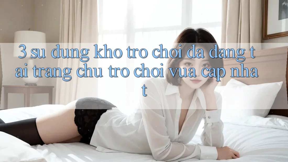3. Sử dụng Kho Trò chơi Đa Dạng Tại Trang chủ Trò chơi Vừa cập nhật