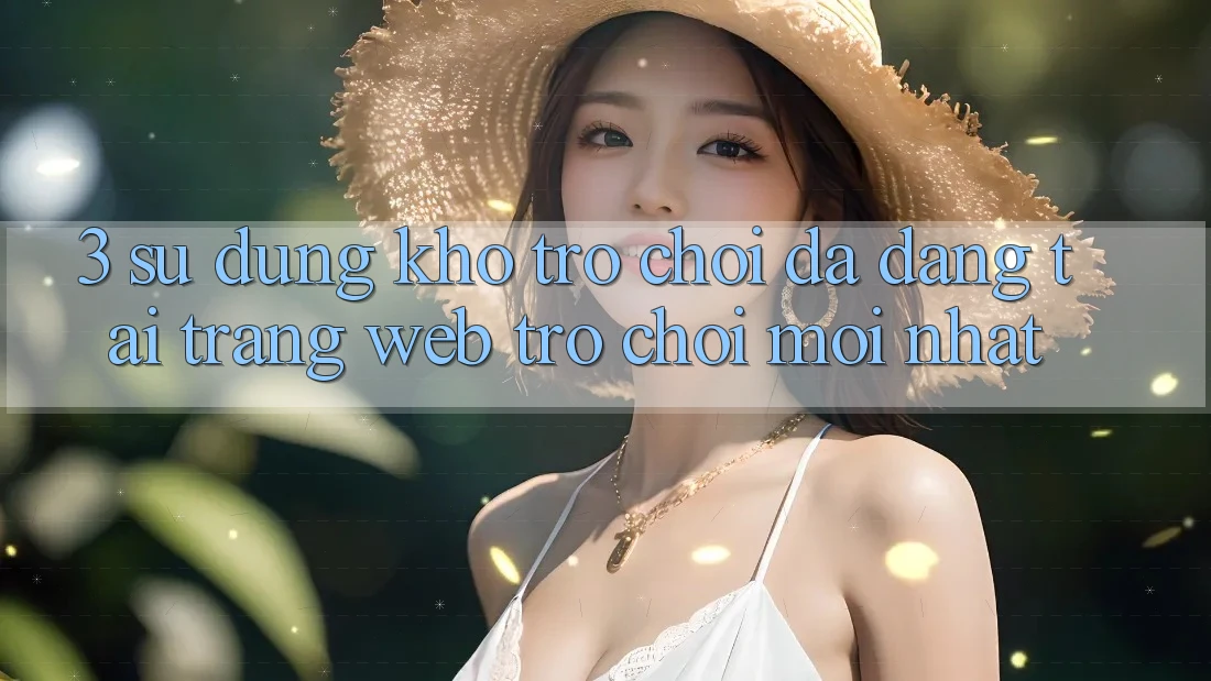 3. Sử dụng Kho Trò chơi Đa Dạng Tại Trang web Trò chơi Mới nhất