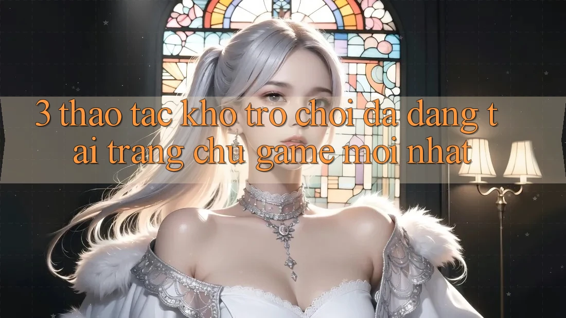 3. Thao tác Kho Trò chơi Đa Dạng Tại Trang chủ Game Mới Nhất