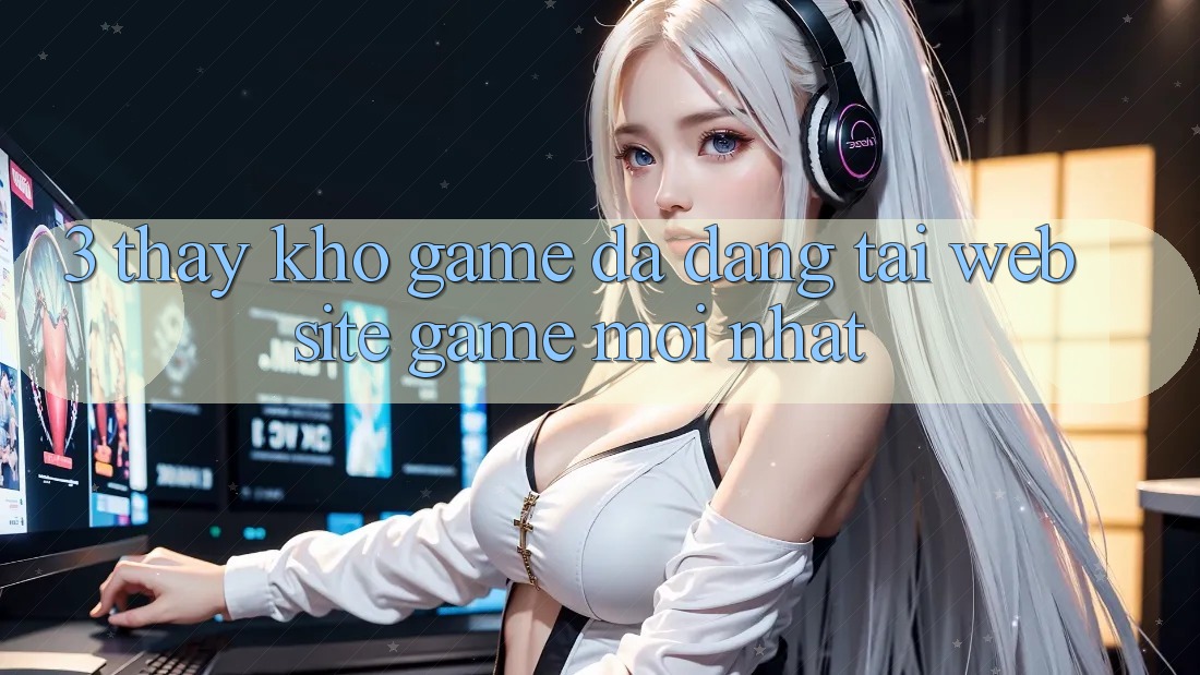 3. Thấy Kho Game Đa Dạng Tại Website Game Mới Nhất