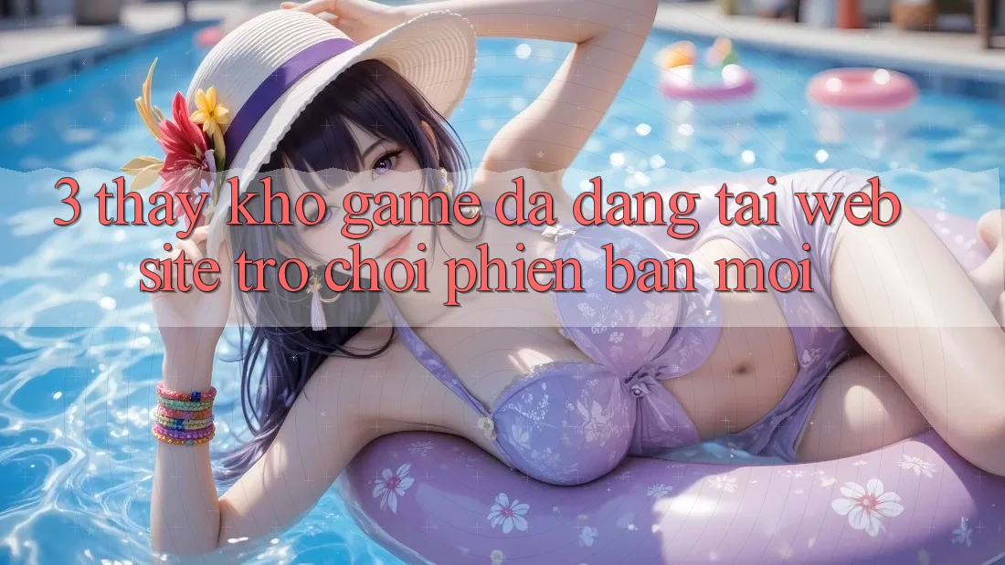 3. Thấy Kho Game Đa Dạng Tại Website Trò chơi Phiên bản mới