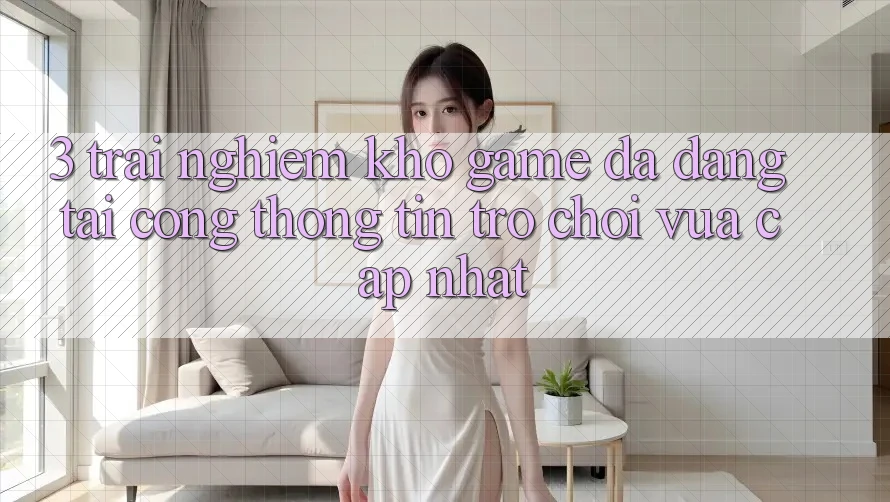 3. Trải nghiệm Kho Game Đa Dạng Tại Cổng thông tin Trò chơi Vừa cập nhật