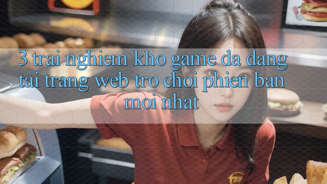 3. Trải nghiệm Kho Game Đa Dạng Tại Trang web Trò chơi Phiên bản mới Nhất 3. Trải nghiệm Kho Game Đa Dạng Tại Trang web Trò chơi Phiên bản mới Nhất