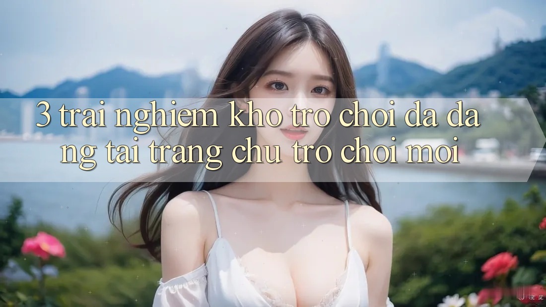 3. Trải nghiệm Kho Trò chơi Đa Dạng Tại Trang chủ Trò chơi Mới