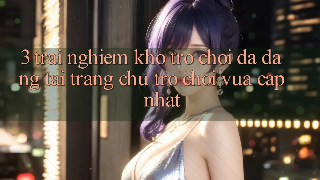 3. Trải nghiệm Kho Trò chơi Đa Dạng Tại Trang chủ Trò chơi Vừa cập nhật 3. Trải nghiệm Kho Trò chơi Đa Dạng Tại Trang chủ Trò chơi Vừa cập nhật