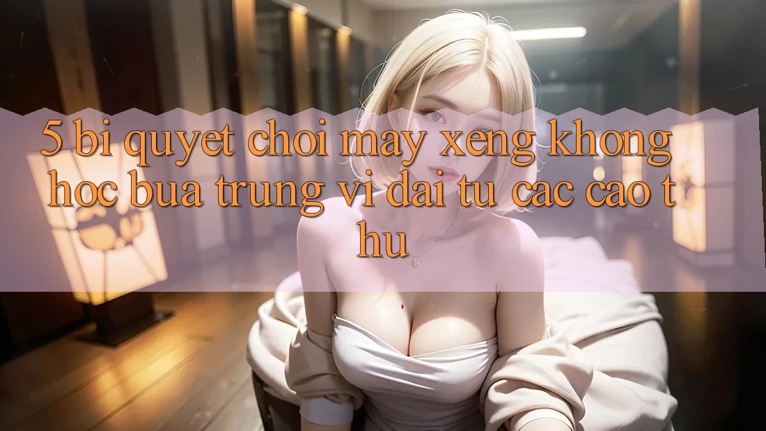 5. Bí Quyết Chơi Máy xèng Không hóc búa Trúng Vĩ đại Từ Các Cao Thủ 5. Bí Quyết Chơi Máy xèng Không hóc búa Trúng Vĩ đại Từ Các Cao Thủ