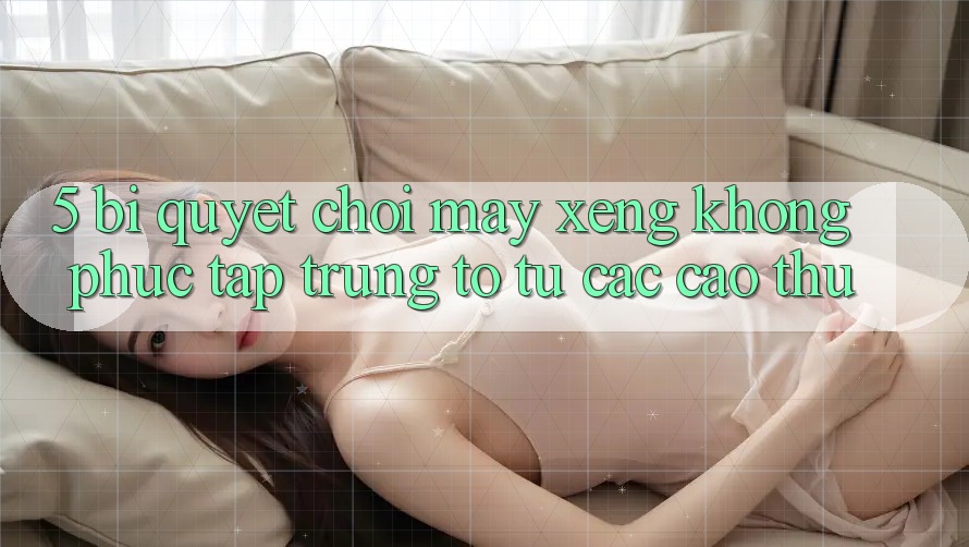 5. Bí Quyết Chơi Máy xèng Không phức tạp Trúng To Từ Các Cao Thủ 5. Bí Quyết Chơi Máy xèng Không phức tạp Trúng To Từ Các Cao Thủ