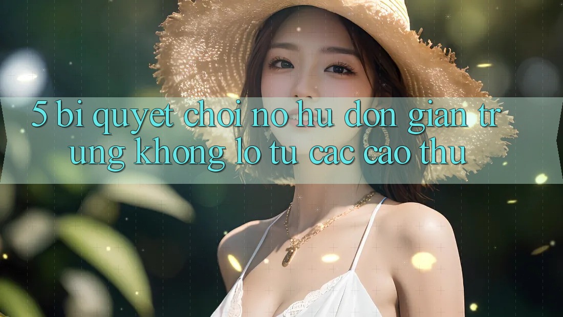5. Bí Quyết Chơi Nổ Hũ Đơn giản Trúng Khổng lồ Từ Các Cao Thủ