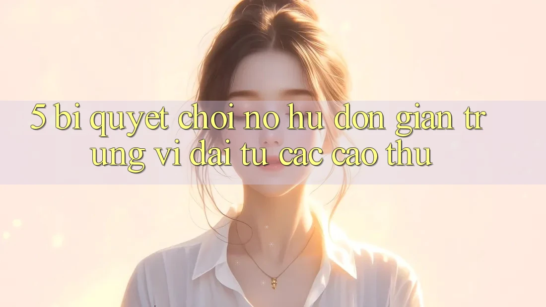 5. Bí Quyết Chơi Nổ Hũ Đơn giản Trúng Vĩ đại Từ Các Cao Thủ