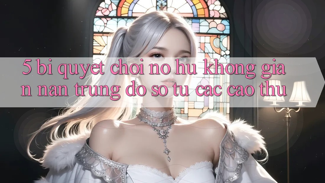 5. Bí Quyết Chơi Nổ Hũ Không gian nan Trúng Đồ sộ Từ Các Cao Thủ 5. Bí Quyết Chơi Nổ Hũ Không gian nan Trúng Đồ sộ Từ Các Cao Thủ