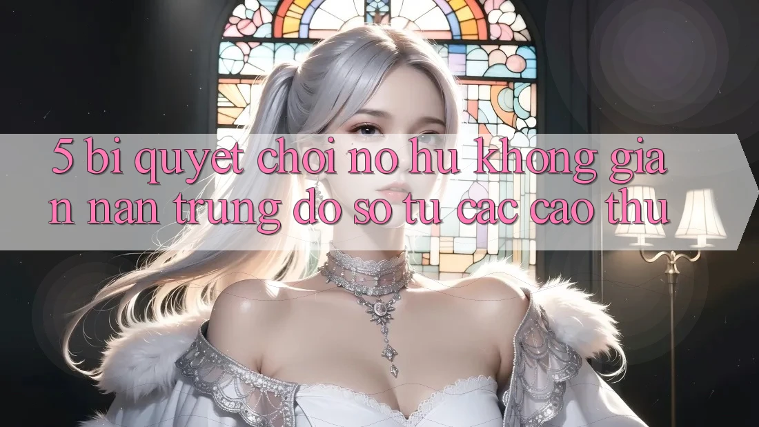 5. Bí Quyết Chơi Nổ Hũ Không gian nan Trúng Đồ sộ Từ Các Cao Thủ 5. Bí Quyết Chơi Nổ Hũ Không gian nan Trúng Đồ sộ Từ Các Cao Thủ