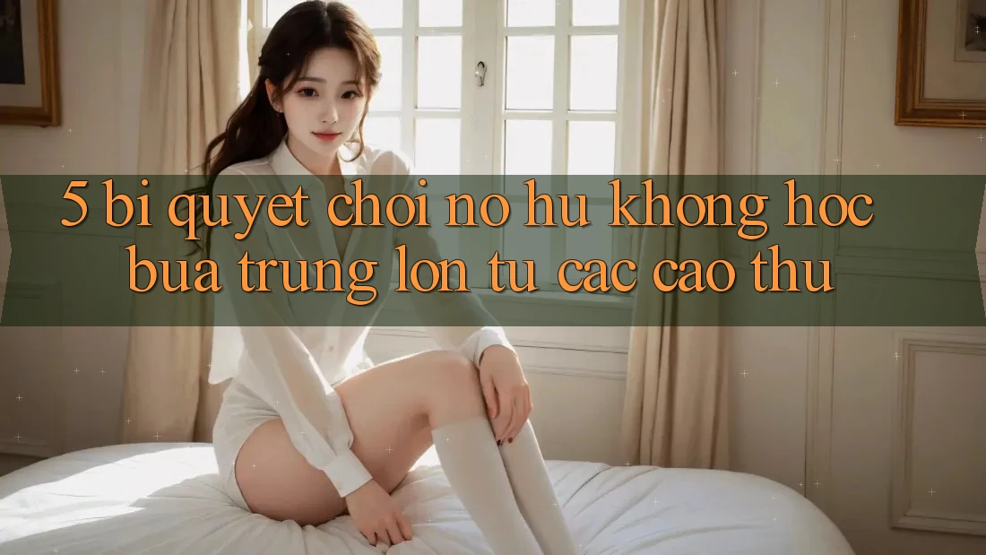 5. Bí Quyết Chơi Nổ Hũ Không hóc búa Trúng Lớn Từ Các Cao Thủ 5. Bí Quyết Chơi Nổ Hũ Không hóc búa Trúng Lớn Từ Các Cao Thủ