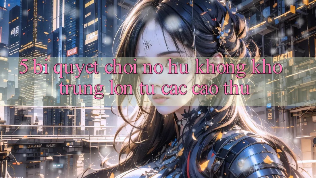 5. Bí Quyết Chơi Nổ Hũ Không khó Trúng Lớn Từ Các Cao Thủ