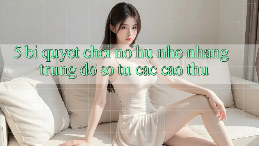 5. Bí quyết Chơi Nổ Hũ Nhẹ nhàng Trúng Đồ sộ Từ Các Cao Thủ