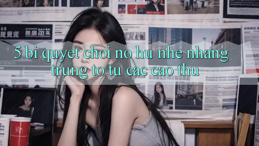 5. Bí Quyết Chơi Nổ Hũ Nhẹ nhàng Trúng To Từ Các Cao Thủ
