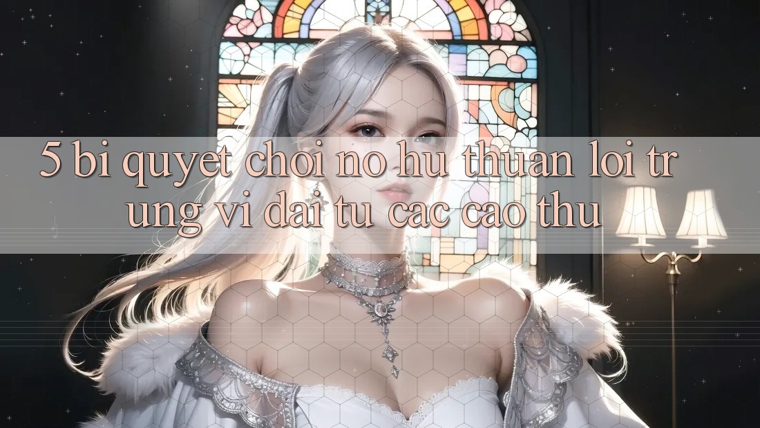 5. Bí Quyết Chơi Nổ Hũ Thuận lợi Trúng Vĩ đại Từ Các Cao Thủ