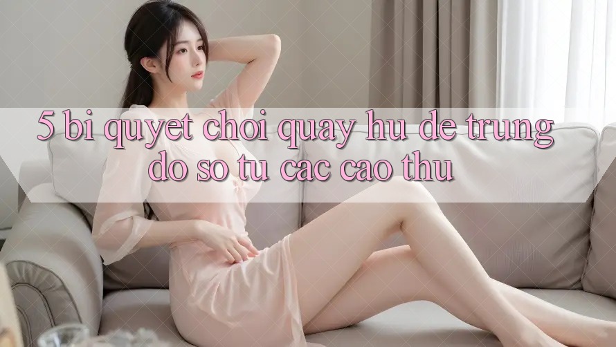 5. Bí Quyết Chơi Quay hũ Dễ Trúng Đồ sộ Từ Các Cao Thủ