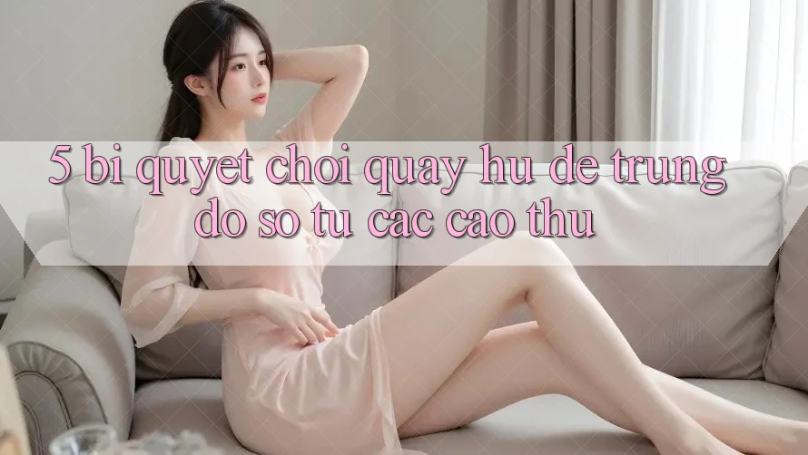 5. Bí Quyết Chơi Quay hũ Dễ Trúng Đồ sộ Từ Các Cao Thủ
