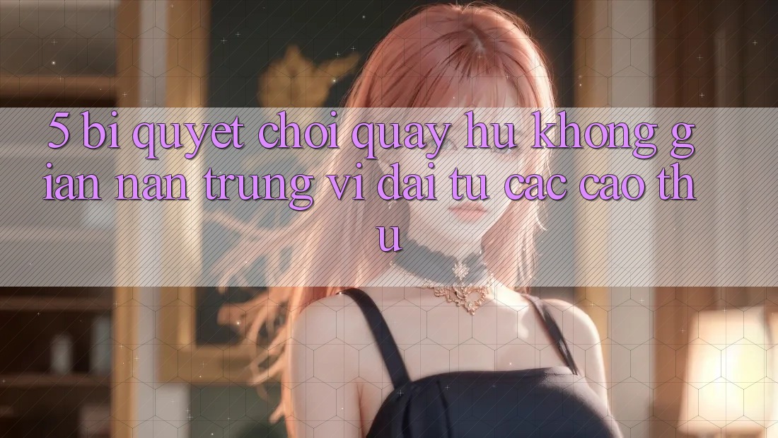 5. Bí Quyết Chơi Quay hũ Không gian nan Trúng Vĩ đại Từ Các Cao Thủ 5. Bí Quyết Chơi Quay hũ Không gian nan Trúng Vĩ đại Từ Các Cao Thủ