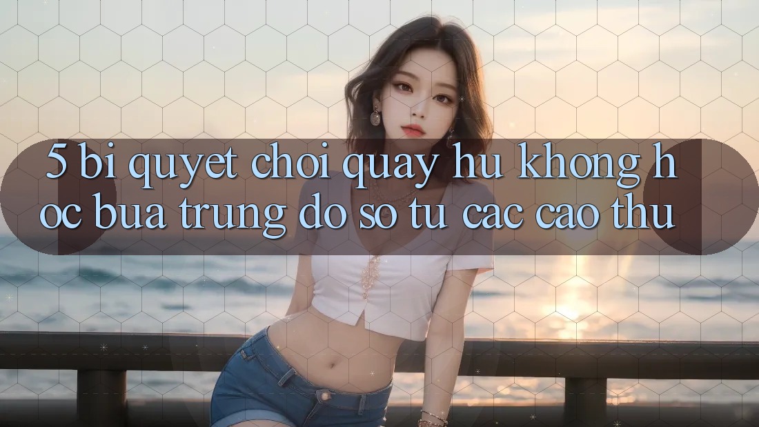 5. Bí Quyết Chơi Quay hũ Không hóc búa Trúng Đồ sộ Từ Các Cao Thủ 5. Bí Quyết Chơi Quay hũ Không hóc búa Trúng Đồ sộ Từ Các Cao Thủ