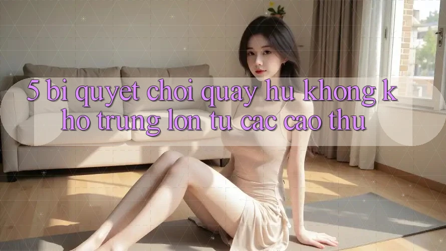 5. Bí Quyết Chơi Quay hũ Không khó Trúng Lớn Từ Các Cao Thủ