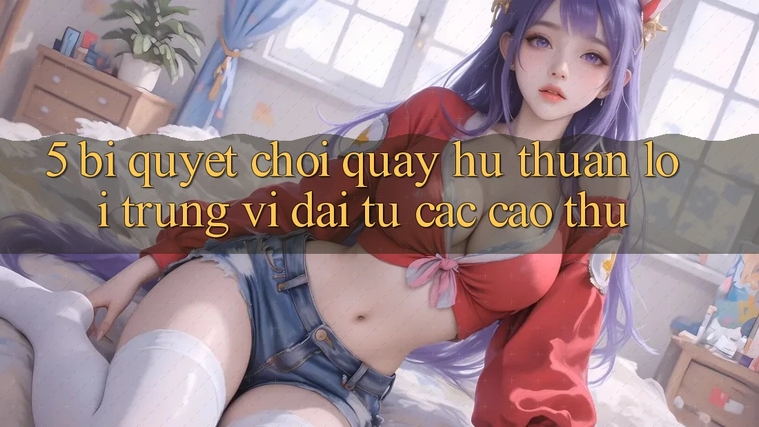 5. Bí quyết Chơi Quay hũ Thuận lợi Trúng Vĩ đại Từ Các Cao Thủ