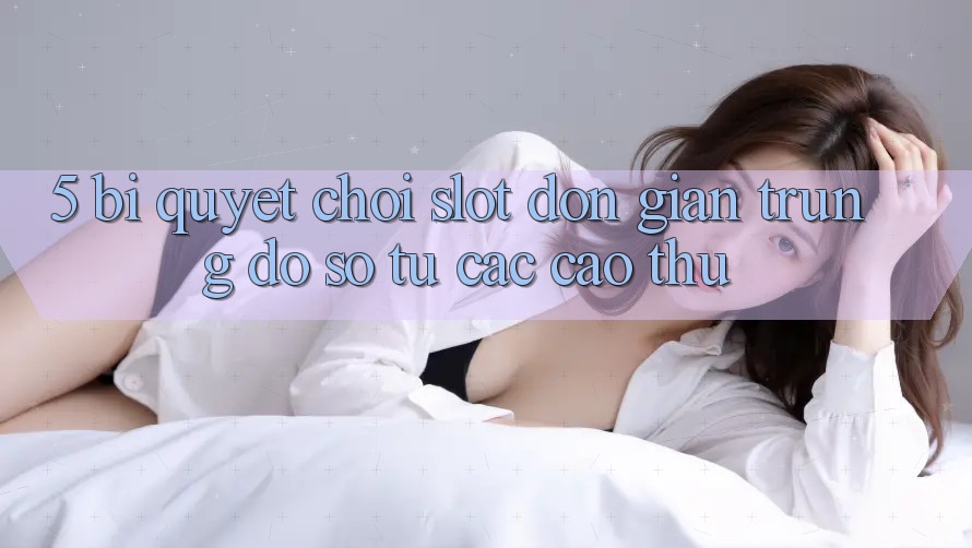 5. Bí Quyết Chơi Slot Đơn giản Trúng Đồ sộ Từ Các Cao Thủ