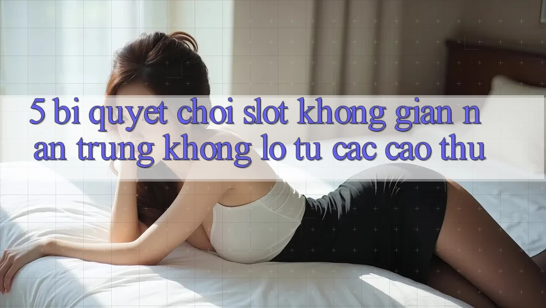 5. Bí Quyết Chơi Slot Không gian nan Trúng Khổng lồ Từ Các Cao Thủ 5. Bí Quyết Chơi Slot Không gian nan Trúng Khổng lồ Từ Các Cao Thủ