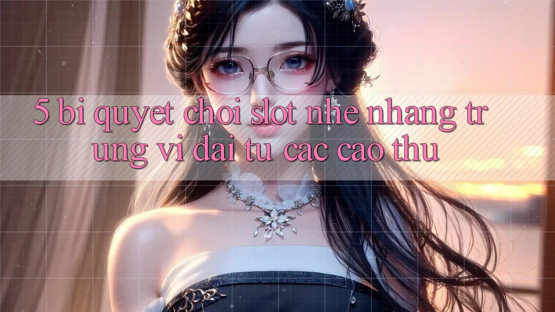 5. Bí Quyết Chơi Slot Nhẹ nhàng Trúng Vĩ đại Từ Các Cao Thủ