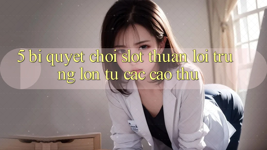 5. Bí Quyết Chơi Slot Thuận lợi Trúng Lớn Từ Các Cao Thủ