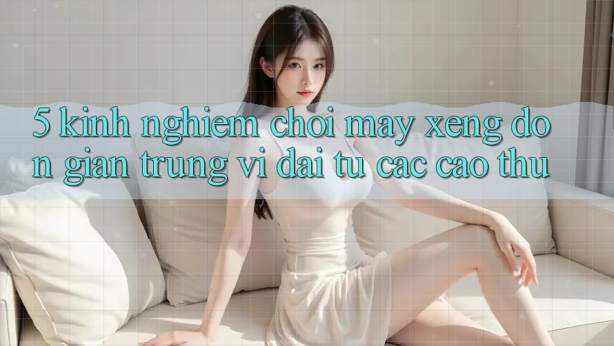 5. Kinh nghiệm Chơi Máy xèng Đơn giản Trúng Vĩ đại Từ Các Cao Thủ