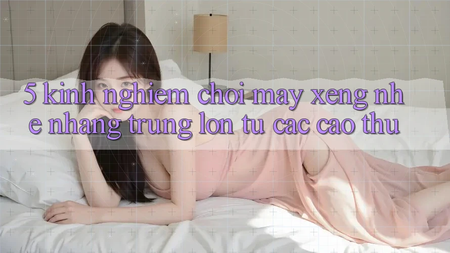 5. Kinh nghiệm Chơi Máy xèng Nhẹ nhàng Trúng Lớn Từ Các Cao Thủ