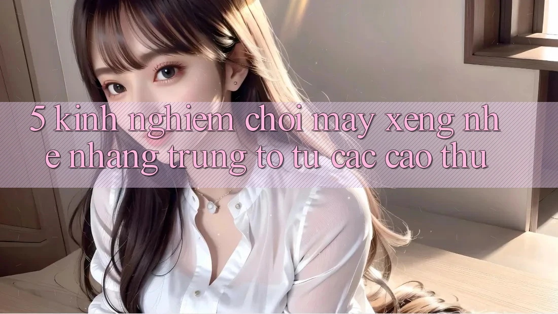 5. Kinh nghiệm Chơi Máy xèng Nhẹ nhàng Trúng To Từ Các Cao Thủ 5. Kinh nghiệm Chơi Máy xèng Nhẹ nhàng Trúng To Từ Các Cao Thủ