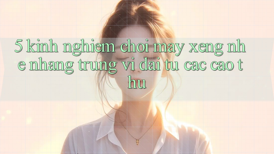 5. Kinh nghiệm Chơi Máy xèng Nhẹ nhàng Trúng Vĩ đại Từ Các Cao Thủ