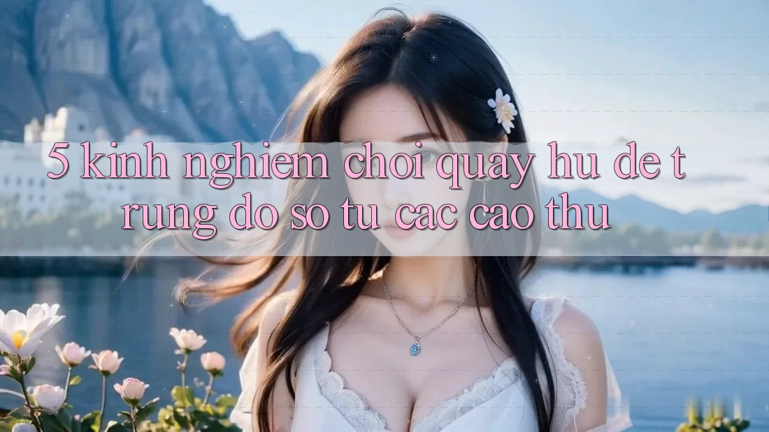5. Kinh nghiệm Chơi Quay hũ Dễ Trúng Đồ sộ Từ Các Cao Thủ 5. Kinh nghiệm Chơi Quay hũ Dễ Trúng Đồ sộ Từ Các Cao Thủ