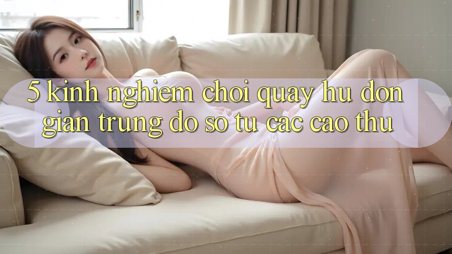 5. Kinh nghiệm Chơi Quay hũ Đơn giản Trúng Đồ sộ Từ Các Cao Thủ
