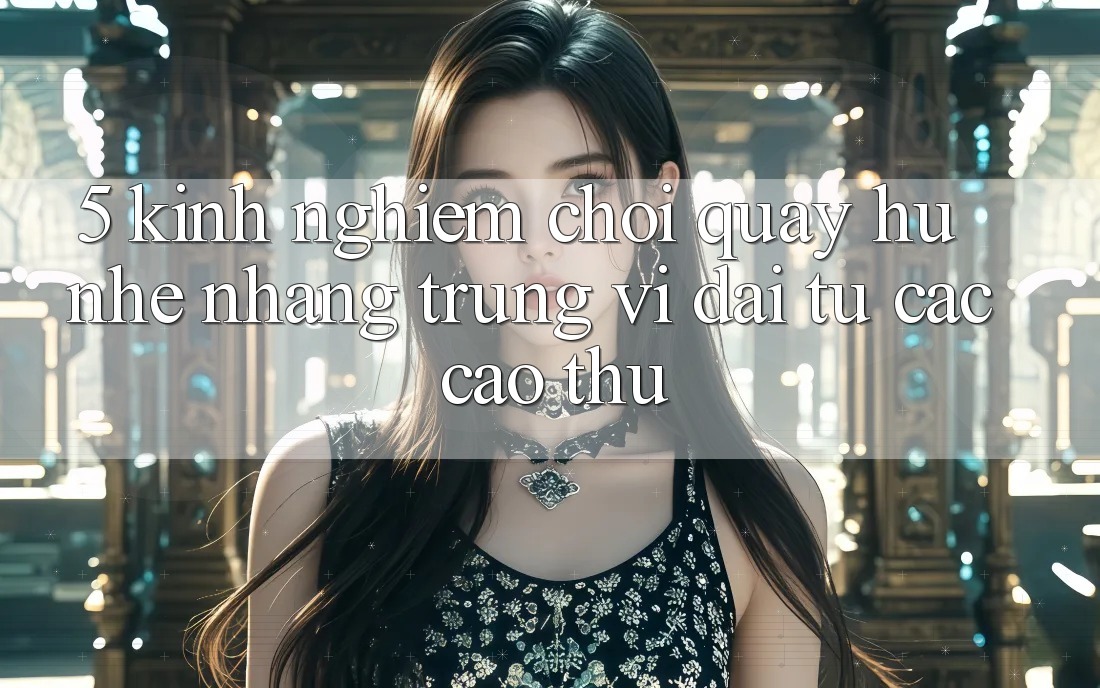 5. Kinh nghiệm Chơi Quay hũ Nhẹ nhàng Trúng Vĩ đại Từ Các Cao Thủ