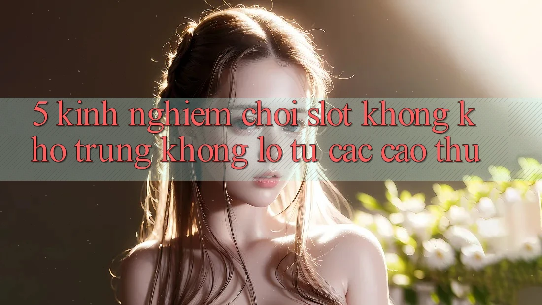 5. Kinh nghiệm Chơi Slot Không khó Trúng Khổng lồ Từ Các Cao Thủ 5. Kinh nghiệm Chơi Slot Không khó Trúng Khổng lồ Từ Các Cao Thủ