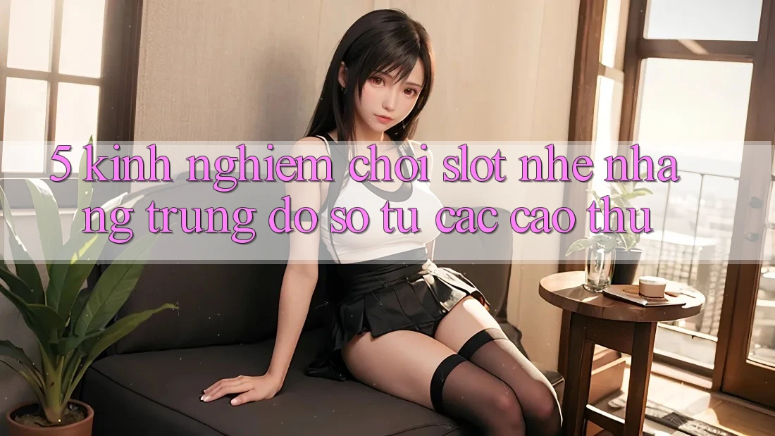 5. Kinh nghiệm Chơi Slot Nhẹ nhàng Trúng Đồ sộ Từ Các Cao Thủ