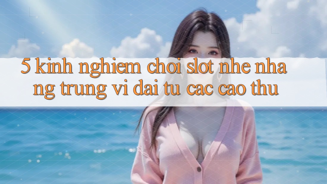 5. Kinh nghiệm Chơi Slot Nhẹ nhàng Trúng Vĩ đại Từ Các Cao Thủ