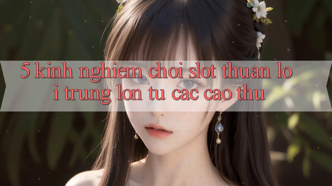 5. Kinh nghiệm Chơi Slot Thuận lợi Trúng Lớn Từ Các Cao Thủ 5. Kinh nghiệm Chơi Slot Thuận lợi Trúng Lớn Từ Các Cao Thủ