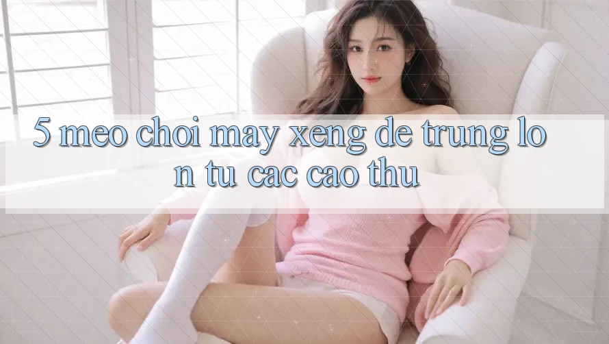 5. Mẹo Chơi Máy xèng Dễ Trúng Lớn Từ Các Cao Thủ 5. Mẹo Chơi Máy xèng Dễ Trúng Lớn Từ Các Cao Thủ