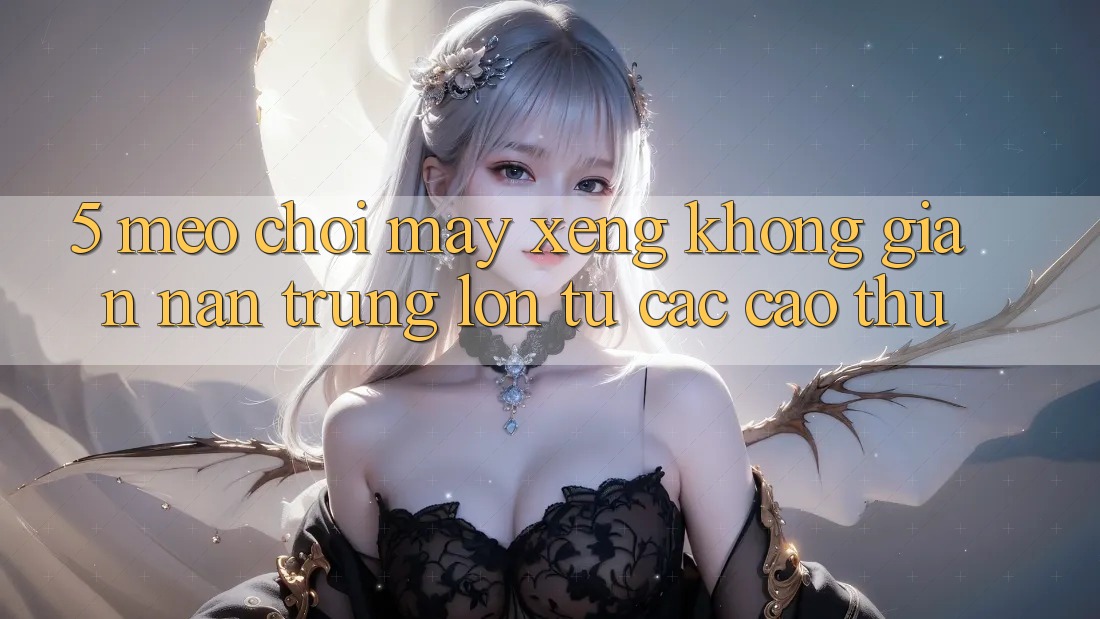 5. Mẹo Chơi Máy xèng Không gian nan Trúng Lớn Từ Các Cao Thủ 5. Mẹo Chơi Máy xèng Không gian nan Trúng Lớn Từ Các Cao Thủ